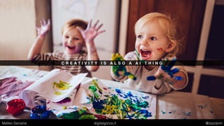 C R E A T I V I T Y I S A L S O A A I T H I N G
Matteo Sarzana digitalgonzo.it @zazzanm
 