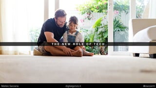 T H E N E W R O L E O F T E C H
Matteo Sarzana digitalgonzo.it @zazzanm
 