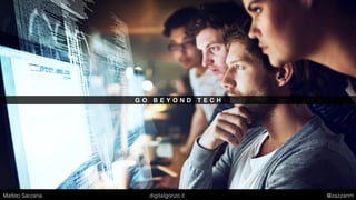 G O B E Y O N D T E C H
Matteo Sarzana digitalgonzo.it @zazzanm
 