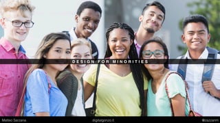 D E S I G N F O R M I N O R I T I E S
Matteo Sarzana digitalgonzo.it @zazzanm
 