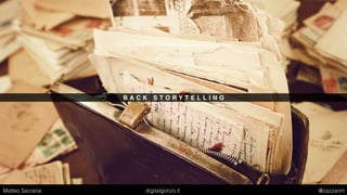 B A C K S T O R Y T E L L I N G
Matteo Sarzana digitalgonzo.it @zazzanm
 