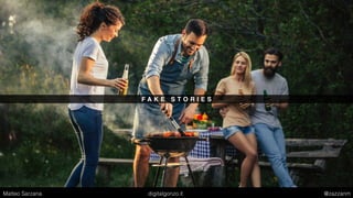 F A K E S T O R I E S
Matteo Sarzana digitalgonzo.it @zazzanm
 