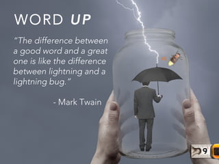 WORD UP
VS.
“The difference between
a good word and a great
one is like the difference
between lightning and a
lightning b...