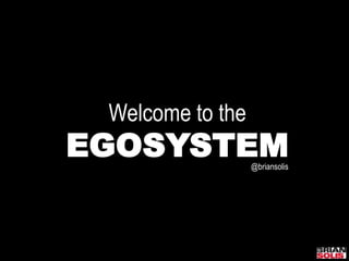 Welcome to the EGOSYSTEM @briansolis 