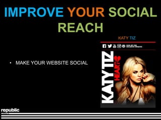IMPROVE YOUR SOCIAL
      REACH
                             KATY TIZ




• MAKE YOUR WEBSITE SOCIAL
 
