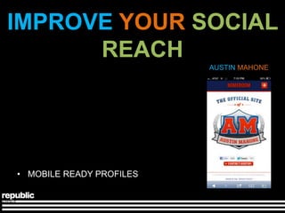IMPROVE YOUR SOCIAL
      REACH
                          AUSTIN MAHONE




• MOBILE READY PROFILES
 