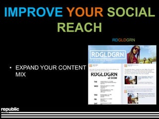 IMPROVE YOUR SOCIAL
      REACH
                        RDGLDGRN




• EXPAND YOUR CONTENT
  MIX
 
