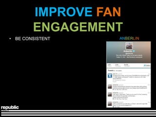 IMPROVE FAN
        ENGAGEMENT
• BE CONSISTENT   ANBERLIN
 