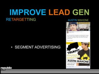 IMPROVE LEAD GEN
RETARGETTING             AUSTIN MAHONE




 • SEGMENT ADVERTISING
 