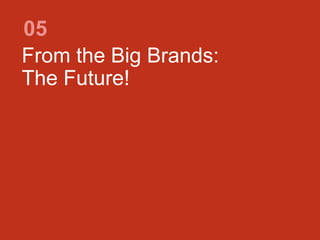 From the Big Brands:
The Future!
05
 