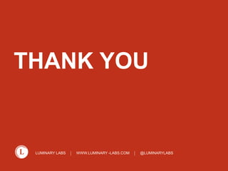 LUMINARY LABS WWW.LUMINARY -LABS.COM @LUMINARYLABS
THANK YOU
 