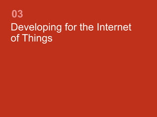 Developing for the Internet
of Things
03
 