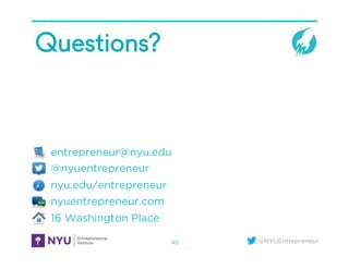 @NYUEntrepreneur
Questions?
entrepreneur@nyu.edu
@nyuentrepreneur
nyu.edu/entrepreneur
nyuentrepreneur.com
16 Washington Place
40
 