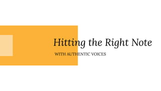 Hitting the Right Note
WITH AUTHENTIC VOICES
 