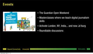 Beyond Connectivity #news4all
Events
• The Guardian Open Weekend
• Masterclasses where we teach digital journalism
skills
...