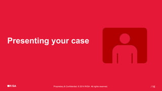 Proprietary & Confidential. © 2014 R/GA All rights reserved. 16/
Presenting your case
 