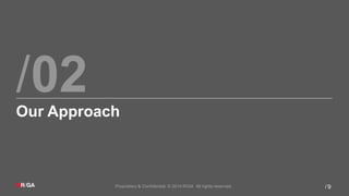 /
Proprietary & Confidential. © 2014 R/GA All rights reserved. 9/
02Our Approach
 