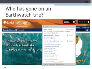 Who has gone on an  Earthwatch trip? 