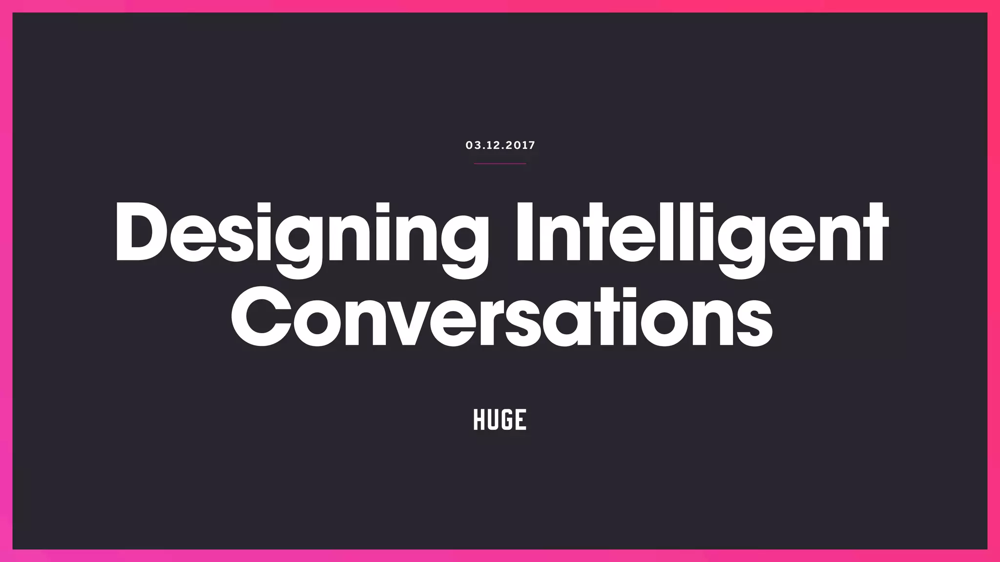 03.1 2.201 7
Designing Intelligent
Conversations
 