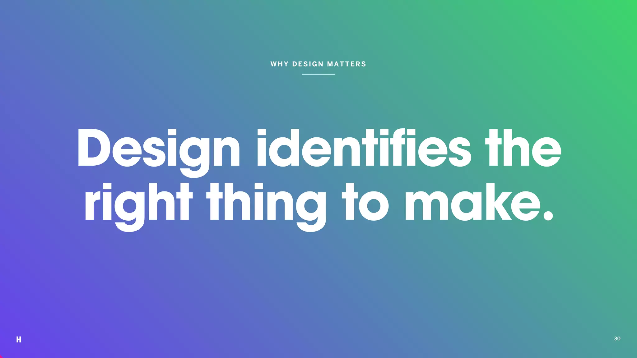 WHY DESIGN MATTER S
Design identifies the
right thing to make.
30
 