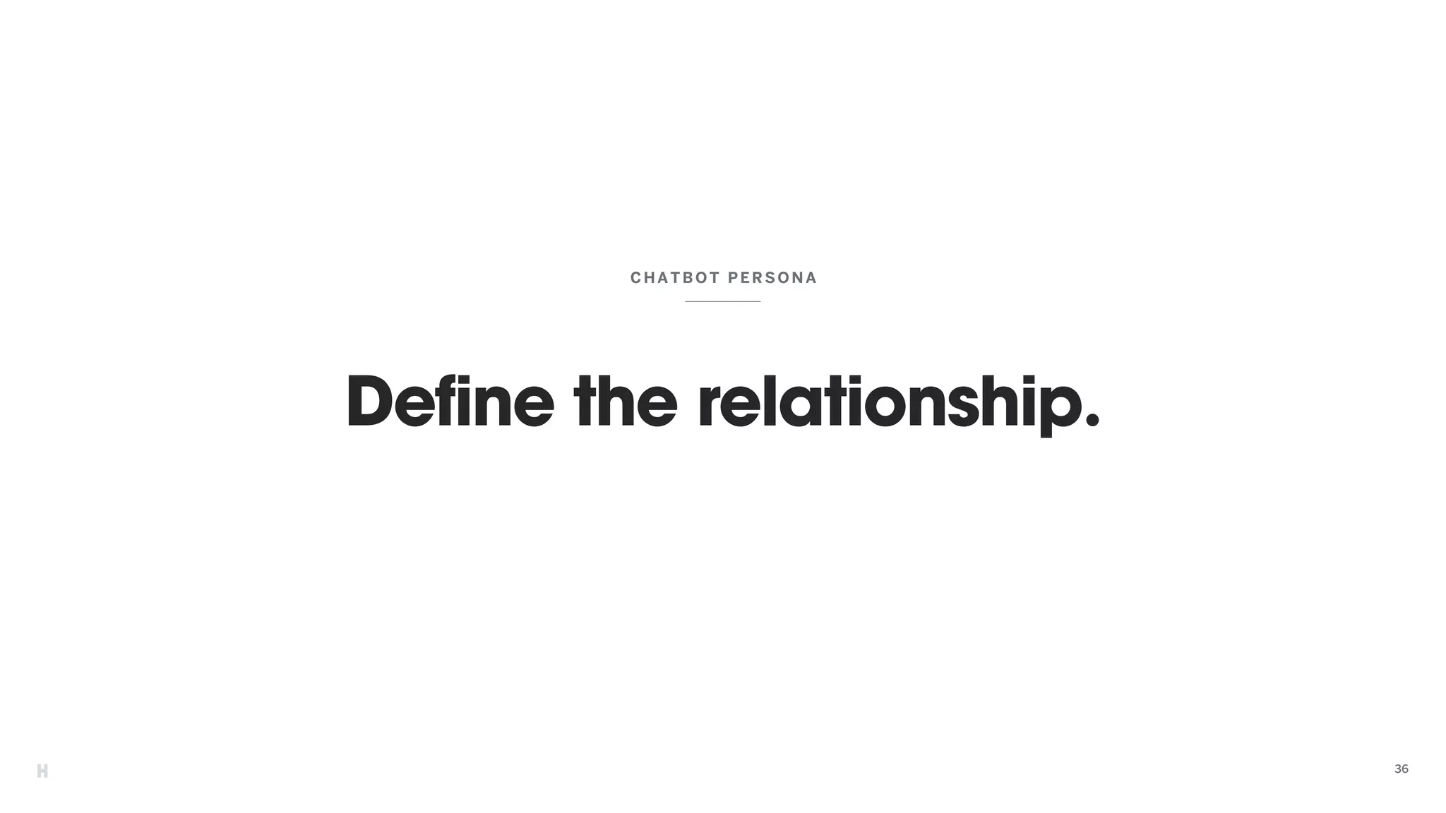 Define the relationship.
CHATBOT PERSONA
36
 