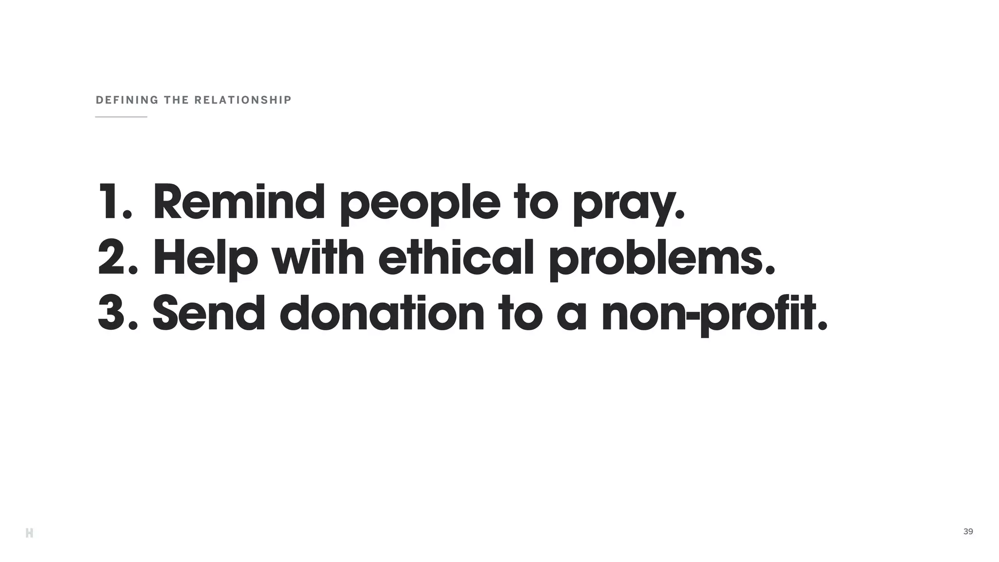 1. Remind people to pray.
2. Help with ethical problems.
3. Send donation to a non-profit.
DEFINING T HE RELATIONSHIP
39
 