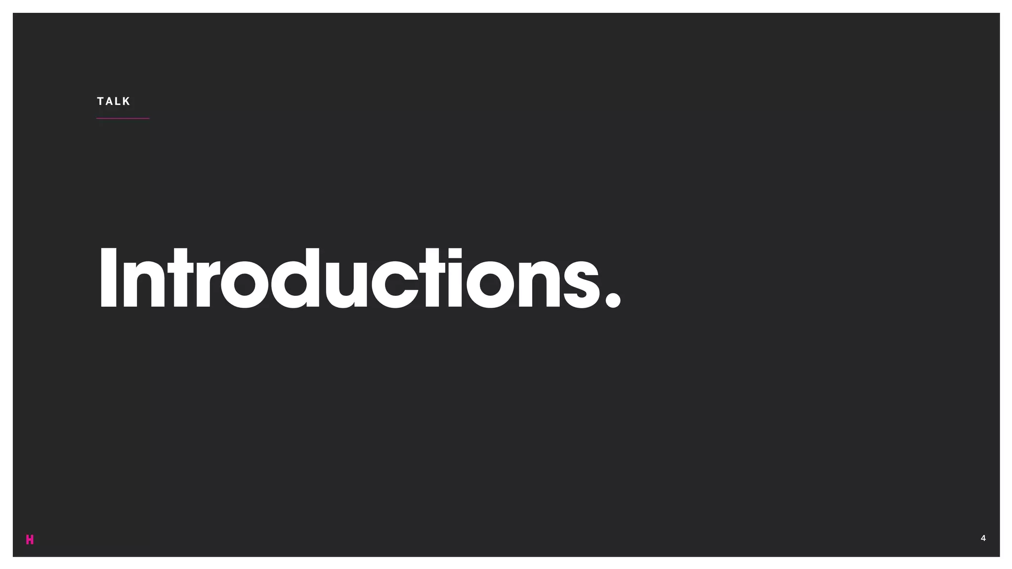 Introductions.
TALK
4
 