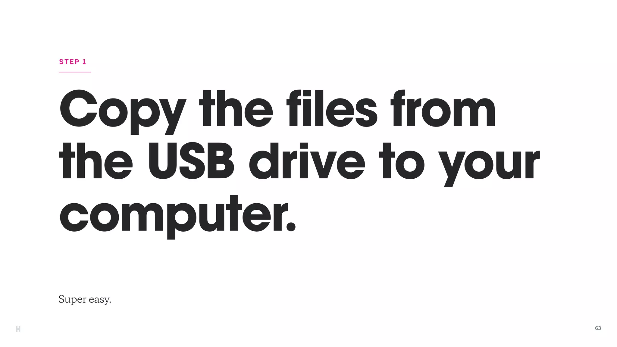 Copy the files from
the USB drive to your
computer.
Super easy.
STEP 1
63
 