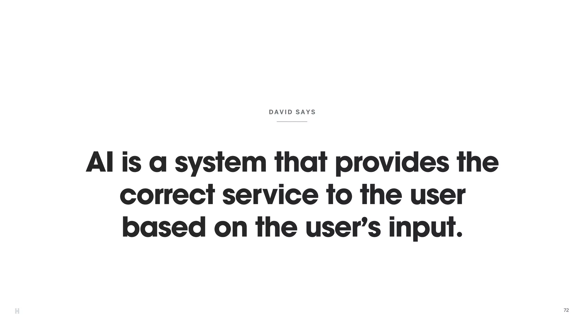 AI is a system that provides the
correct service to the user
based on the user’s input.
DAVID SAYS
72
 
