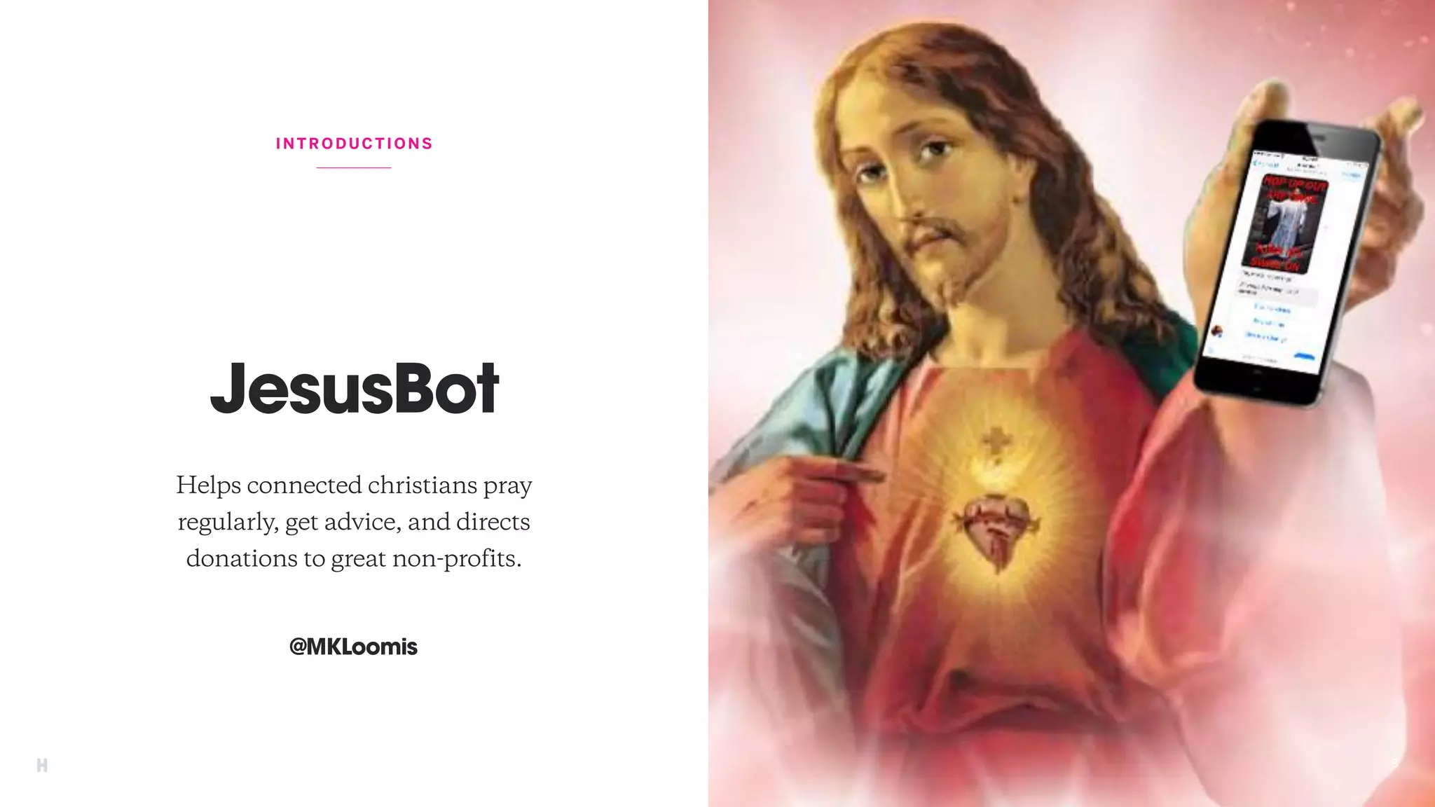 8
JesusBot
INT RODUCTIONS
Helps connected christians pray
regularly, get advice, and directs
donations to great non-profits.
8
@MKLoomis
 