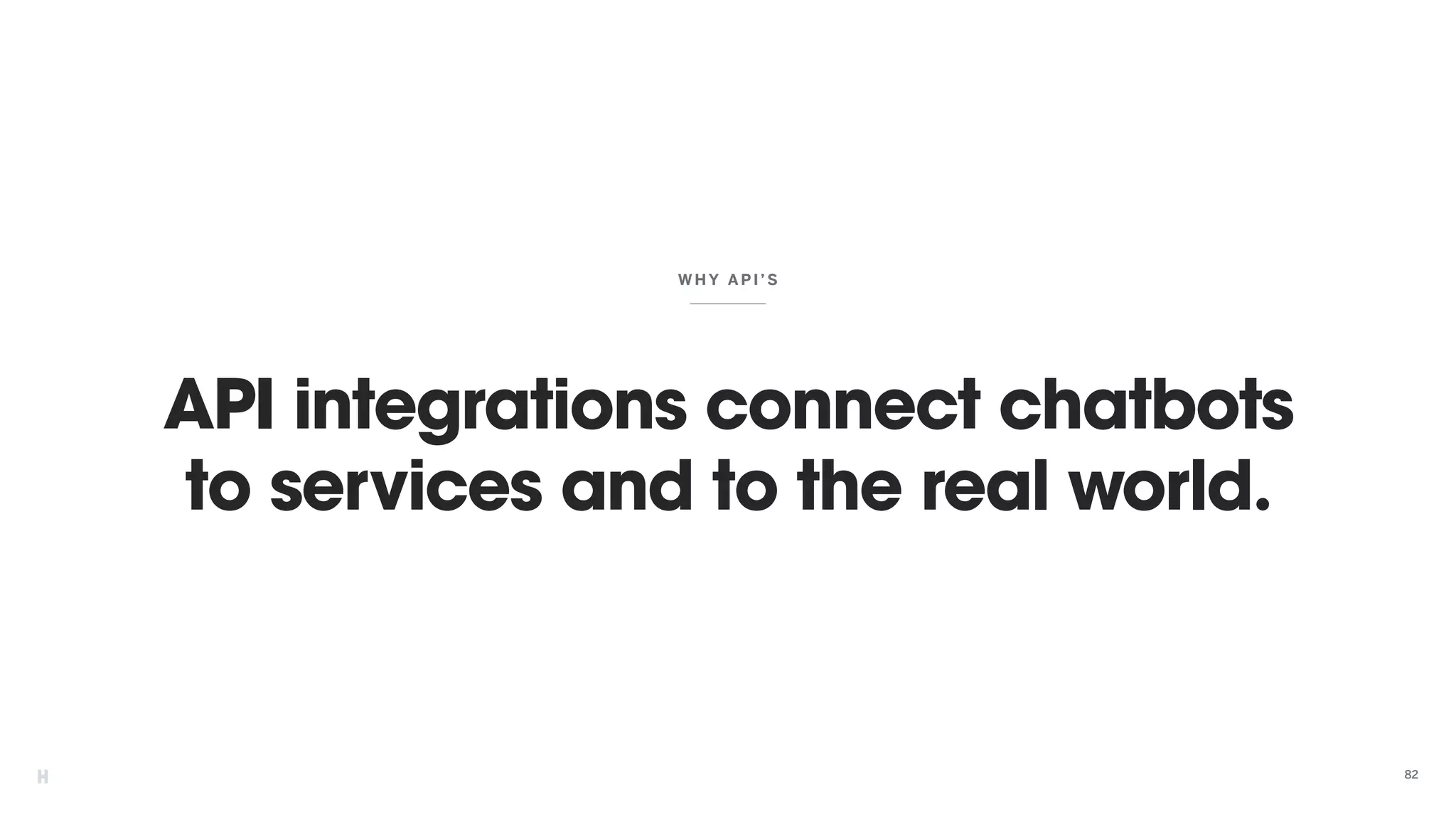 API integrations connect chatbots
to services and to the real world.
WHY API’S
82
 