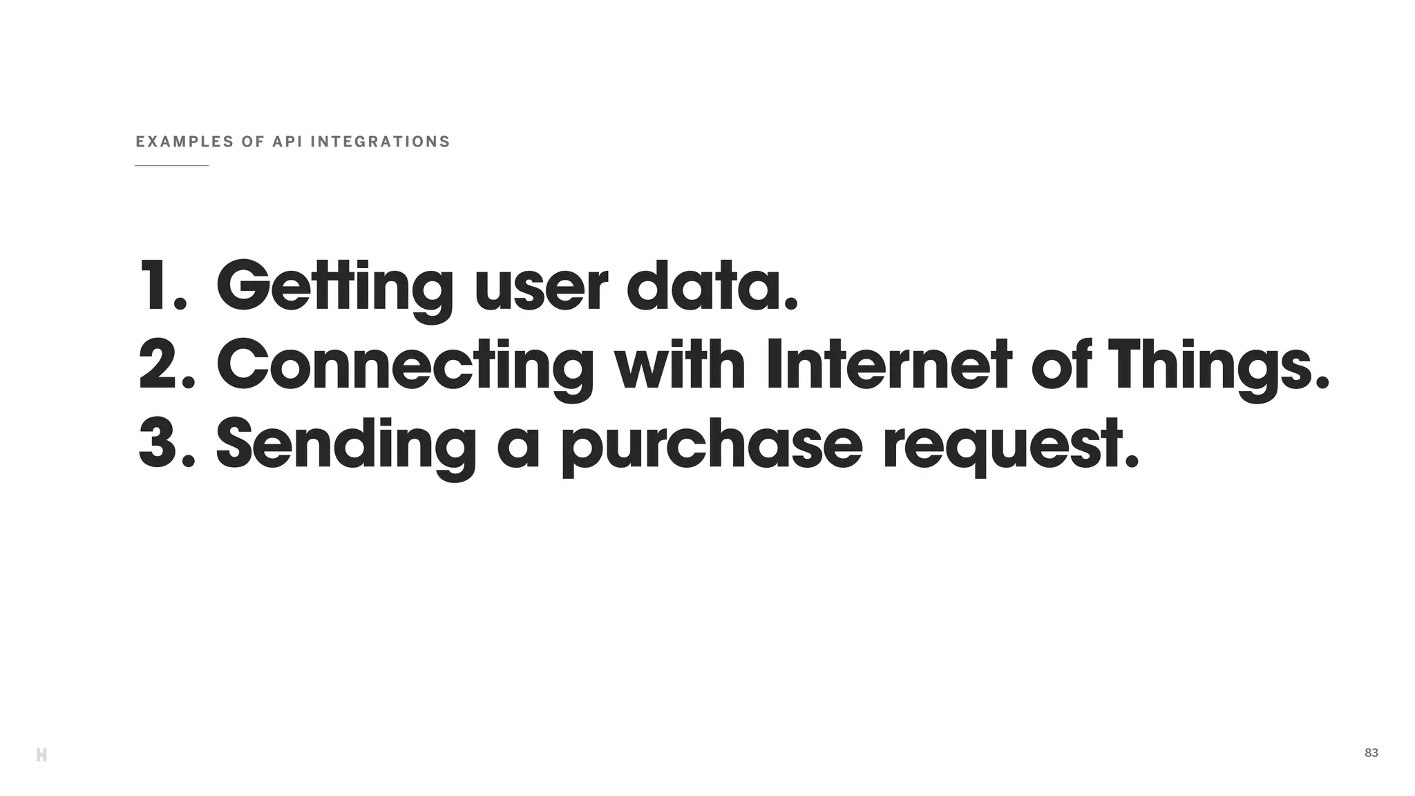 1. Getting user data.
2. Connecting with Internet of Things.
3. Sending a purchase request.
EXAMP LES OF API INTEGRATIO NS
83
 