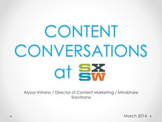 CONTENT
CONVERSATIONS
March 2014
Alyssa Vitrano / Director of Content Marketing / Mindshare
@avitrano
at
 