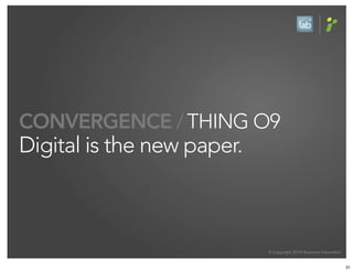 CONVERGENCE / THING O9
Digital is the new paper.



                            © Copyright 2010 Resource Interactive


  ...