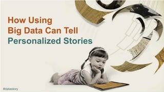 How Using
Big Data Can Tell
Personalized Stories
#datastory
 