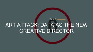 37Emakina a SXSW / MARcH 2018
ART ATTACK: DATA AS THE NEW
CREATIVE DIRECTOR
TALK 7
 
