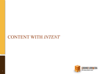 CONTENT WITH INTENT




1
 