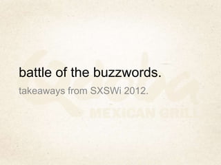 battle of the buzzwords.
takeaways from SXSWi 2012.
 