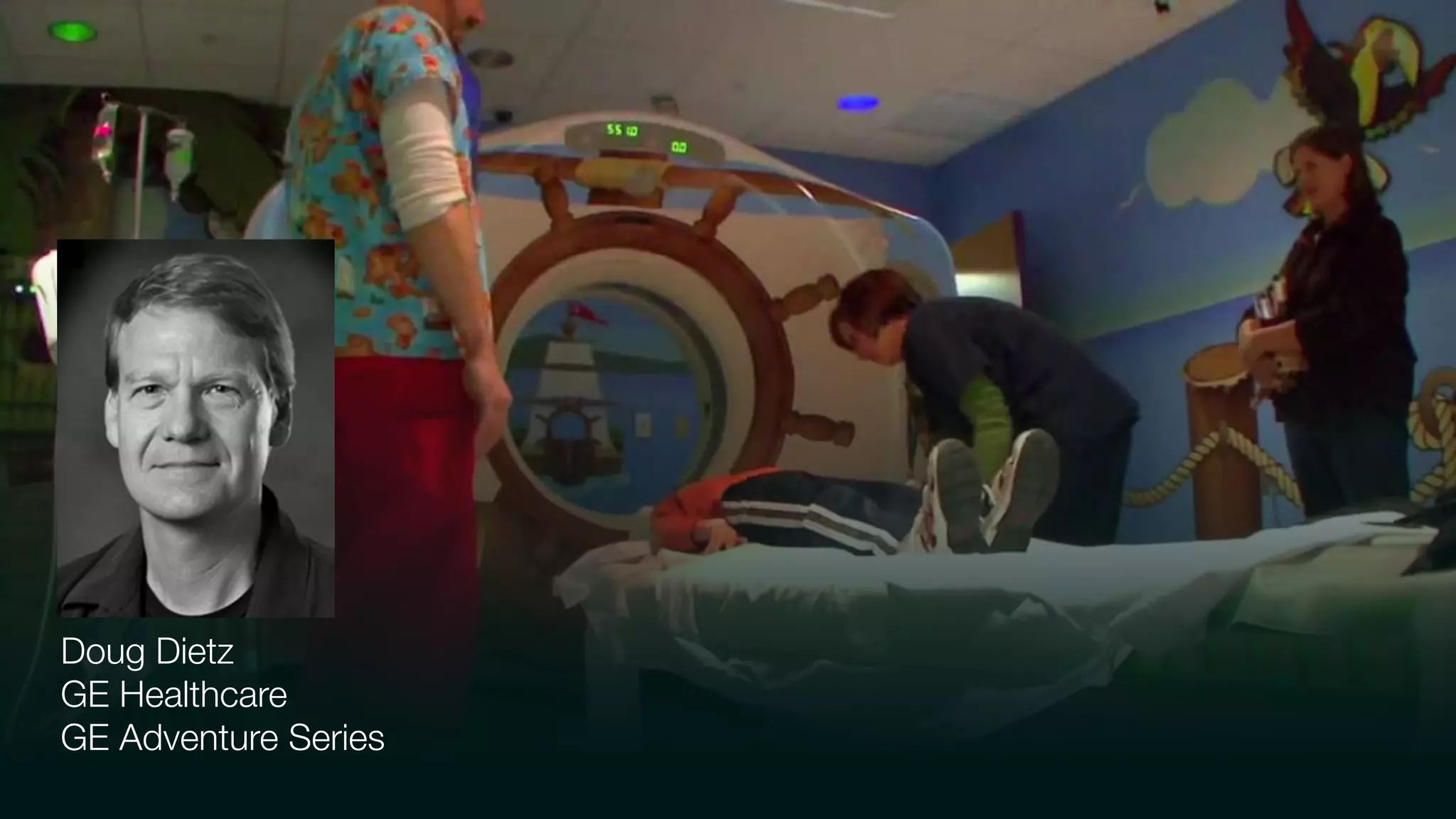 Doug Dietz
GE Healthcare
GE Adventure Series
 