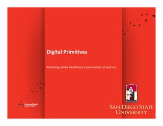 Digital Primitives
Analyzing online healthcare communities of practice
 