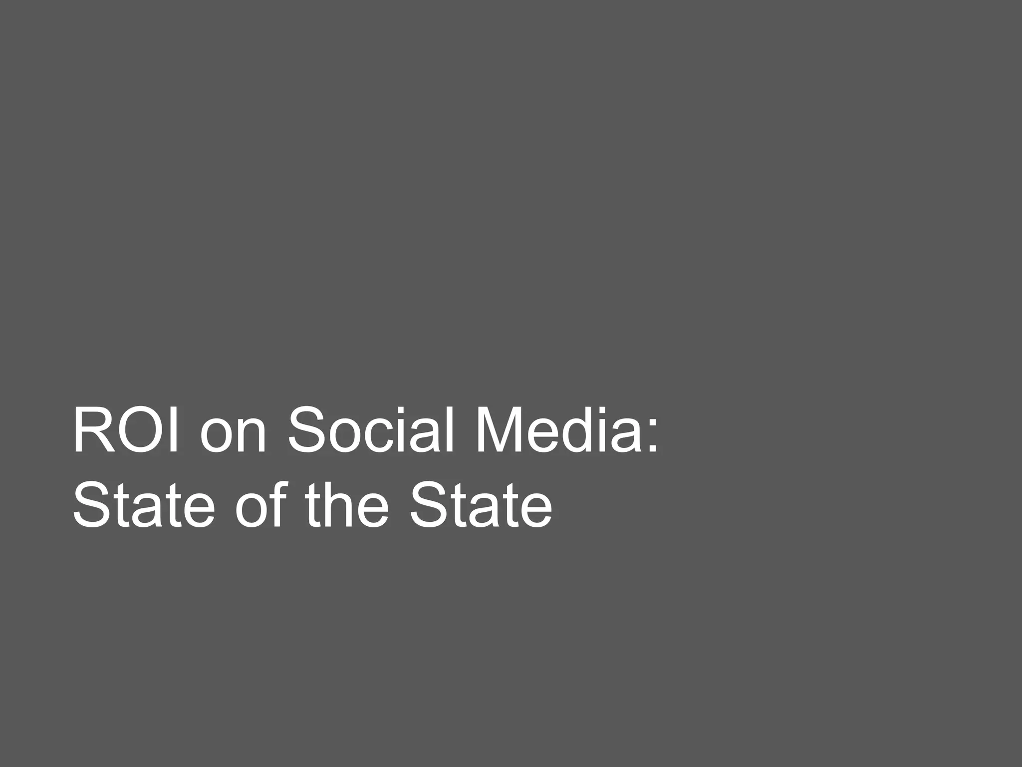 ROI on Social Media:
State of the State
 