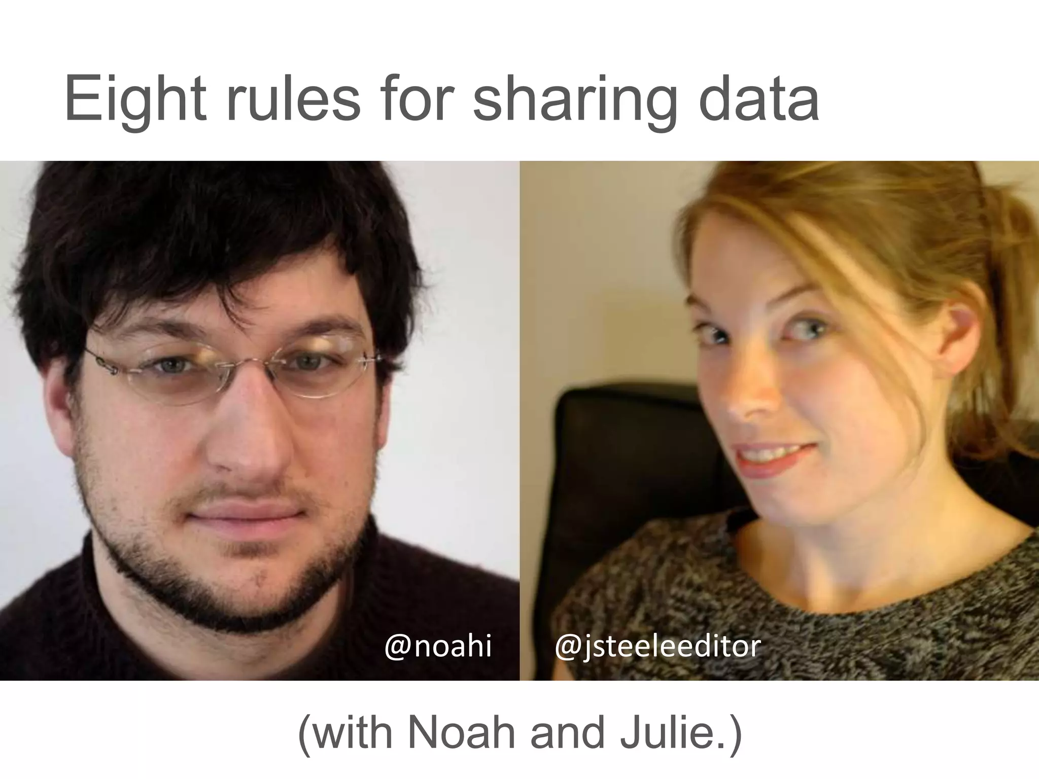 Eight rules for sharing data




            @noahi   @jsteeleeditor

        (with Noah and Julie.)
 
