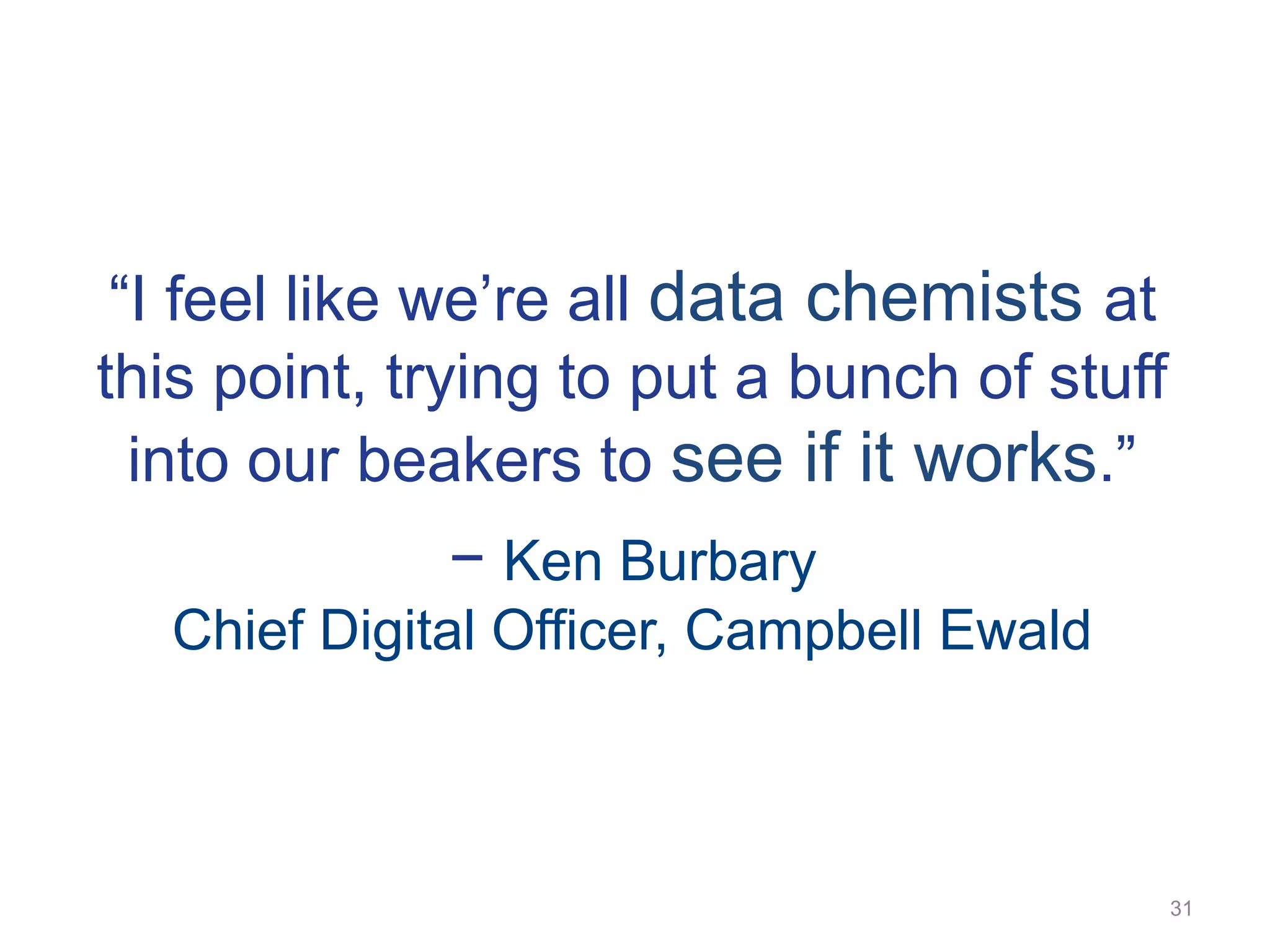 ―I feel like we‘re all data chemists at
this point, trying to put a bunch of stuff
  into our beakers to see if it works.‖
             − Ken Burbary
  Chief Digital Officer, Campbell Ewald



                                             31
 