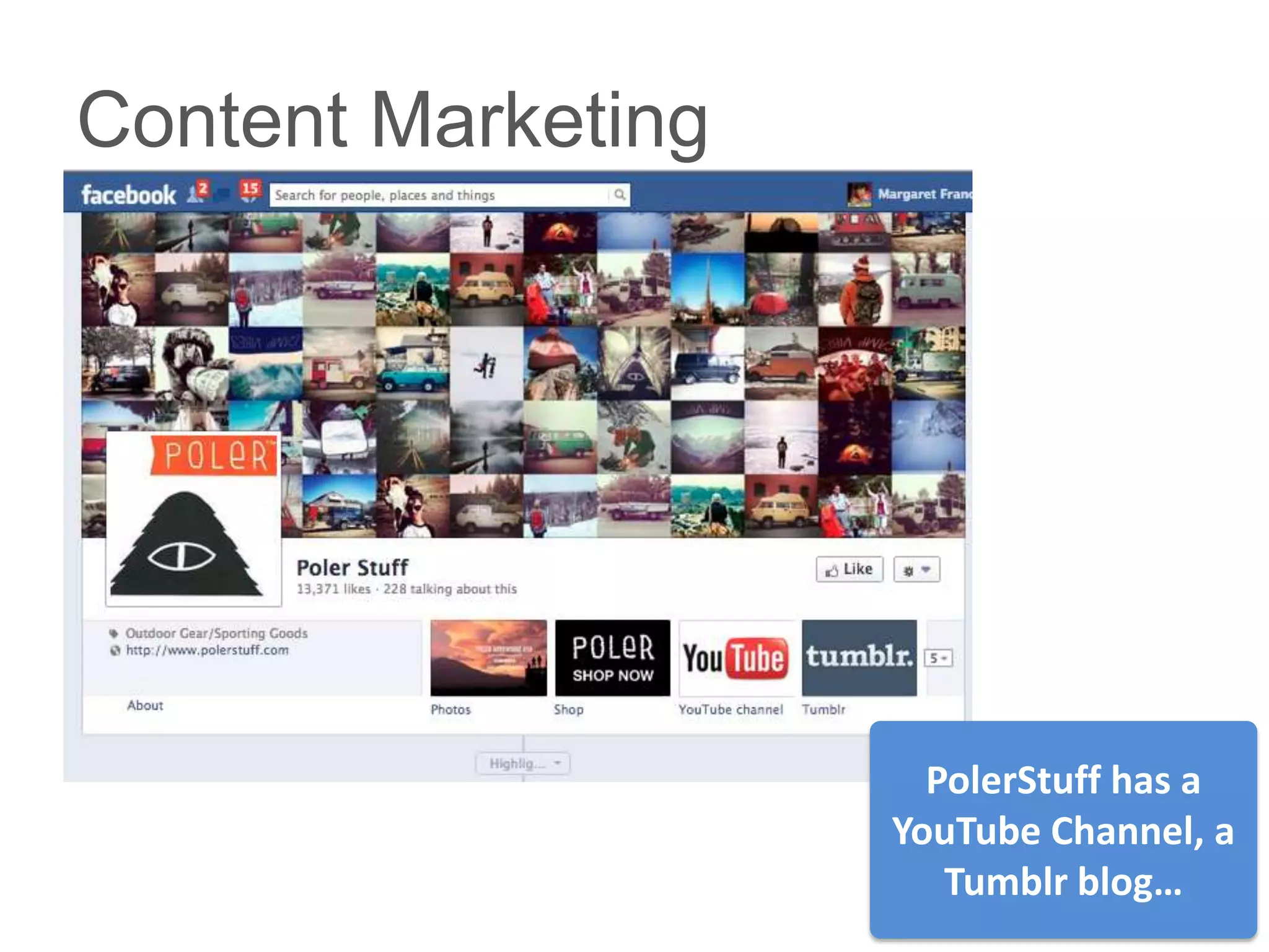 Content Marketing




                      PolerStuff has a
                    YouTube Channel, a
                       Tumblr blog…
 