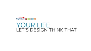YOUR LIFE
LET’S DESIGN THINK THAT
 