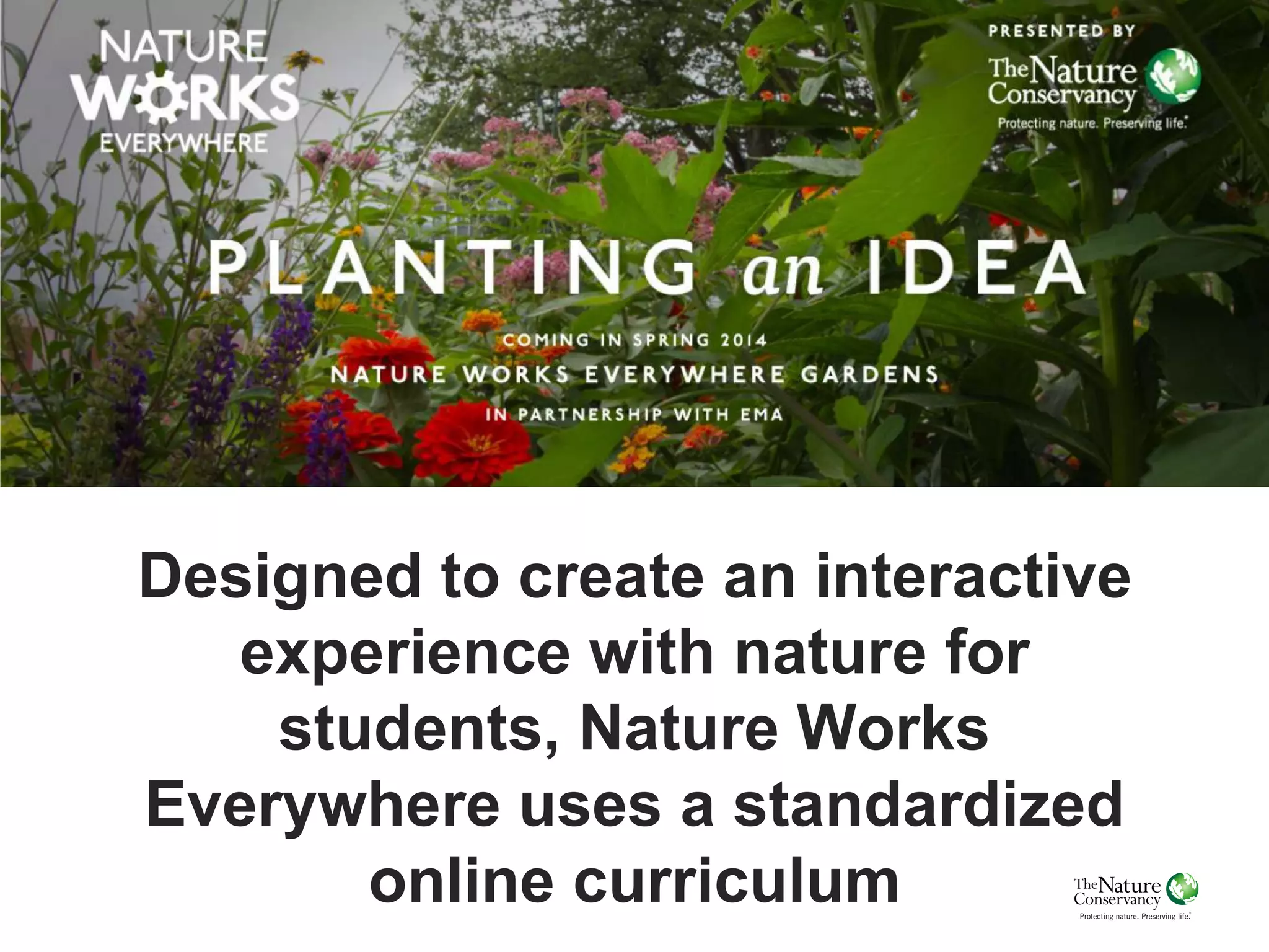 Designed to create an interactive
experience with nature for
students, Nature Works
Everywhere uses a standardized
online curriculum
 