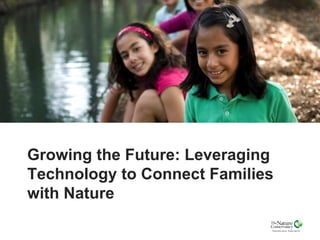 Growing the Future: Leveraging
Technology to Connect Families
with Nature
 