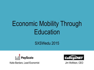 Economic Mobility Through
Education
SXSWedu 2015
Katie Bardaro, Lead Economist Jim Wolfston, CEO
 