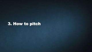 3. How to pitch
 