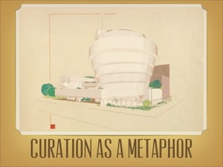 Curation as a metaphor
 